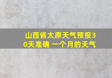 山西省太原天气预报30天准确 一个月的天气